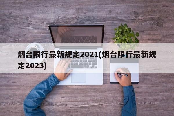 烟台限行最新规定2021(烟台限行最新规定2023)