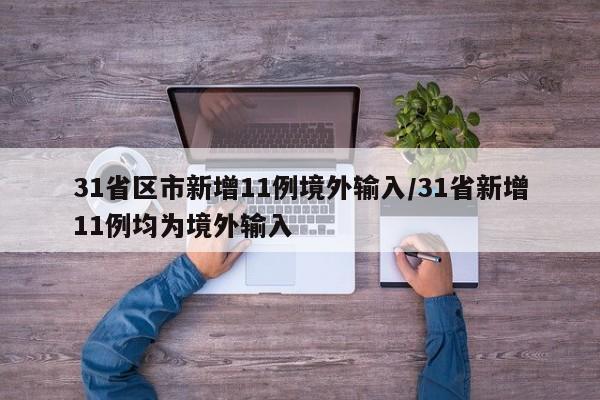 31省区市新增11例境外输入/31省新增11例均为境外输入