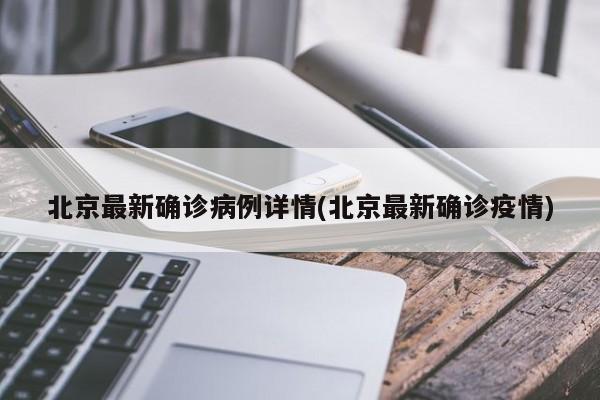 北京最新确诊病例详情(北京最新确诊疫情)