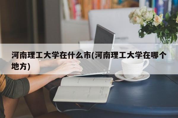 河南理工大学在什么市