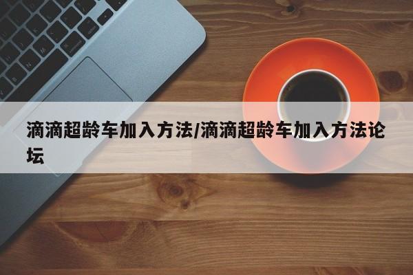 滴滴超龄车加入方法