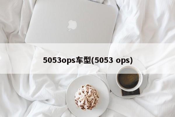 5053ops车型(5053 ops)