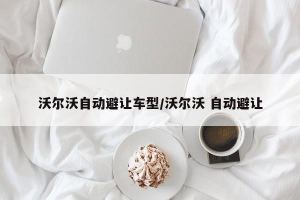 沃尔沃自动避让车型/沃尔沃 自动避让