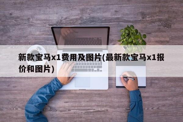 新款宝马x1费用及图片(最新款宝马x1报价和图片)