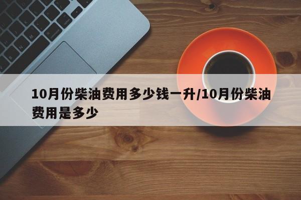 10月份柴油价格多少钱一升