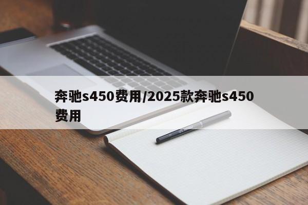 奔驰s450费用/2025款奔驰s450费用