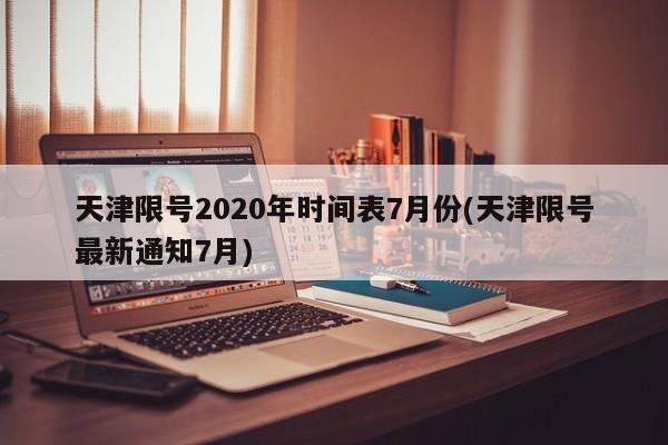 天津限号2020年时间表7月份(天津限号最新通知7月)