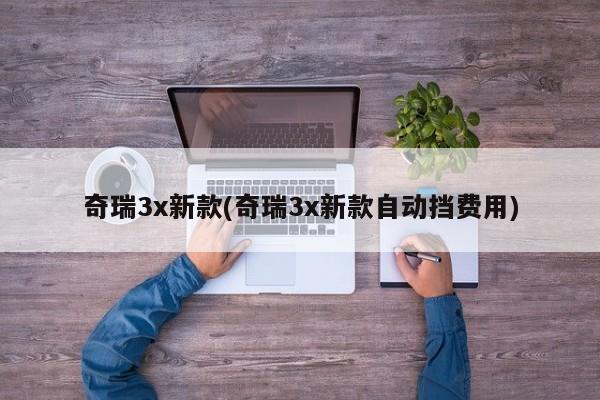 奇瑞3x新款(奇瑞3x新款自动挡费用)