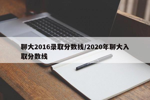 聊大2016录取分数线