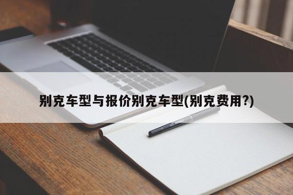 别克车型与报价别克车型(别克费用?)