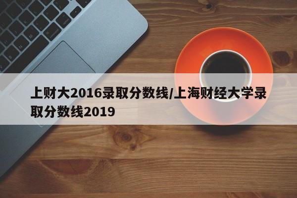 上财大2016录取分数线