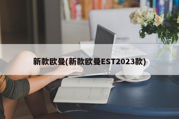 新款欧曼(新款欧曼EST2023款)