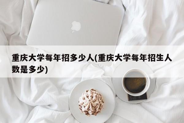 重庆大学每年招多少人