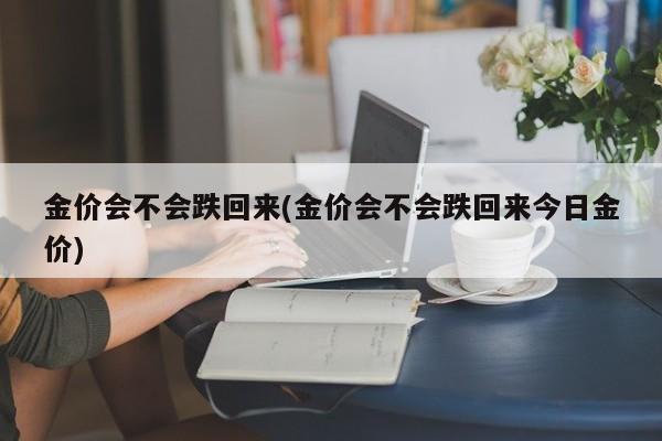 金价会不会跌回来