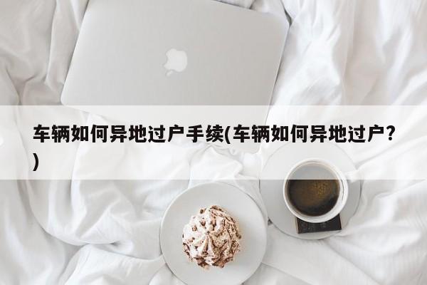 车辆如何异地过户手续