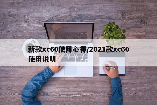 新款xc60使用心得/2021款xc60使用说明