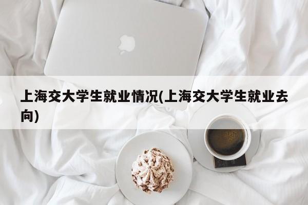 上海交大学生就业情况