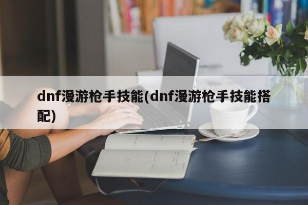 dnf漫游枪手技能