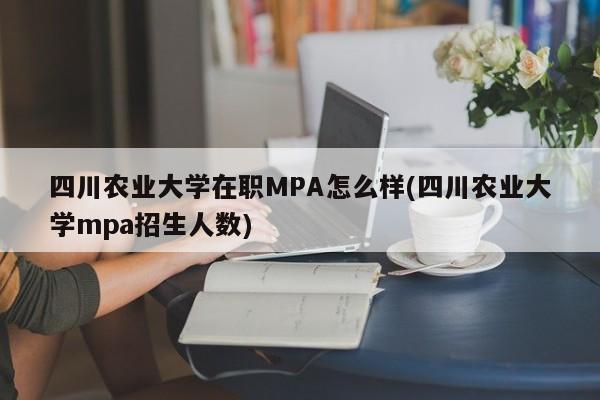 四川农业大学在职MPA怎么样(四川农业大学mpa招生人数)