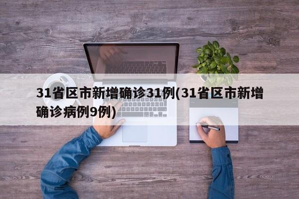 31省区市新增确诊31例(31省区市新增确诊病例9例)