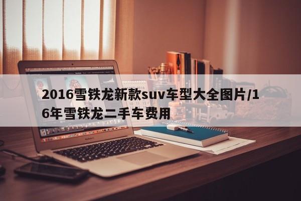 2016雪铁龙新款suv车型大全图片/16年雪铁龙二手车费用