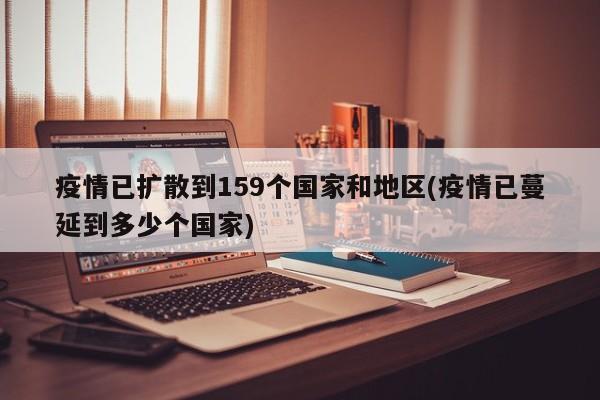 疫情已扩散到159个国家和地区