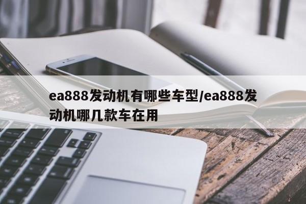 ea888发动机有哪些车型/ea888发动机哪几款车在用