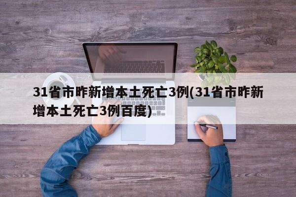 31省市昨新增本土死亡3例(31省市昨新增本土死亡3例百度)