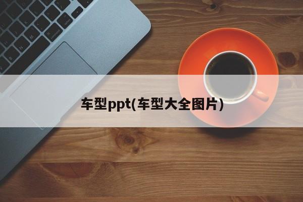 车型ppt(车型大全图片)