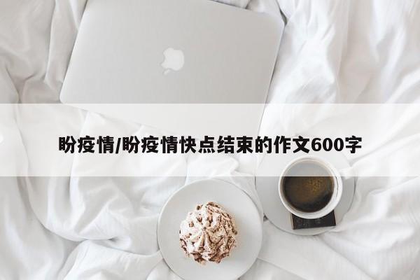 盼疫情/盼疫情快点结束的作文600字