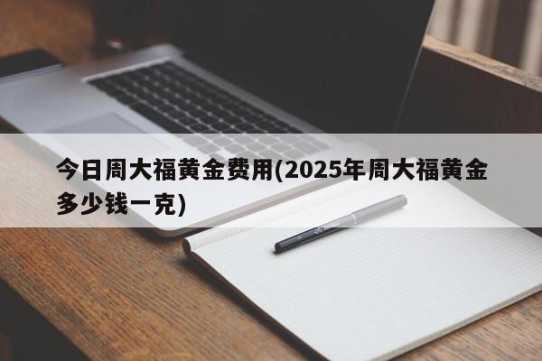 今日周大福黄金价格