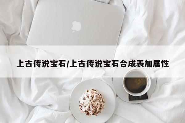 上古传说宝石/上古传说宝石合成表加属性