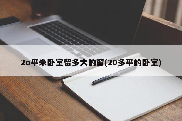 2o平米卧室留多大的窗(20多平的卧室)