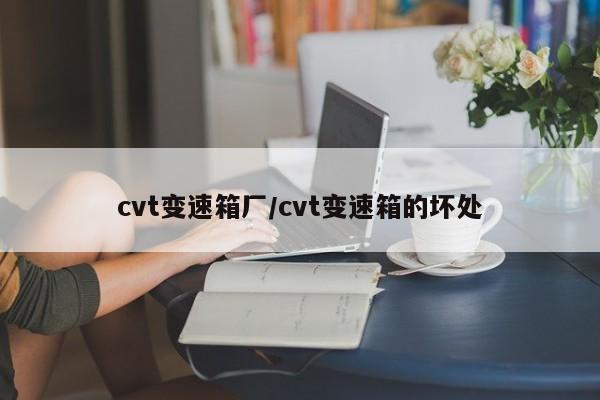 cvt变速箱厂/cvt变速箱的坏处