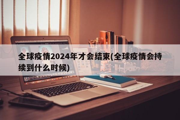 全球疫情2024年才会结束