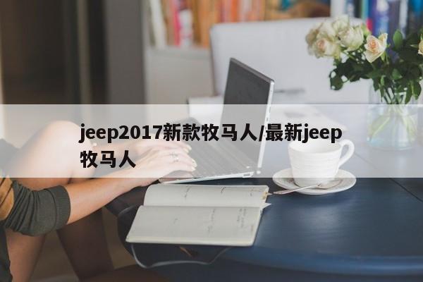 jeep2017新款牧马人