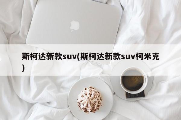 斯柯达新款suv