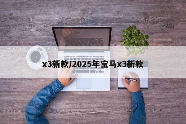 x3新款/2025年宝马x3新款